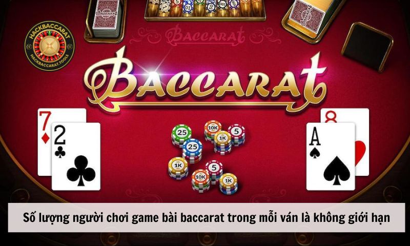 Số lượng người chơi game bài baccarat trong mỗi ván là không giới hạn